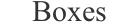 Boxes